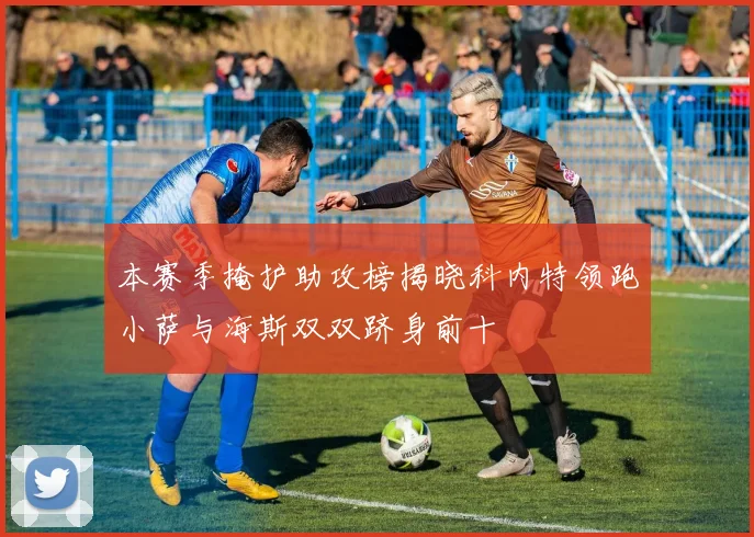 本赛季掩护助攻榜揭晓科内特领跑小萨与海斯双双跻身前十