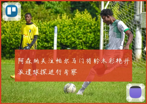 阿森纳关注帕尔马门将铃木彩艳并派遣球探进行考察